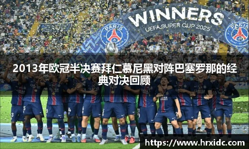 2013年欧冠半决赛拜仁慕尼黑对阵巴塞罗那的经典对决回顾