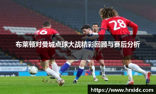 布莱顿对曼城点球大战精彩回顾与赛后分析